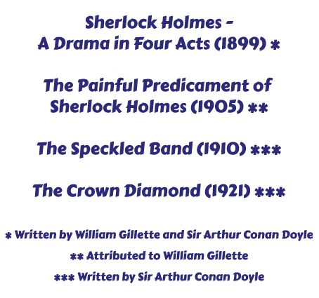 Sherlock Holmes - A Drama in Four Acts (1899) / The Painful Predicament of Sherlock Holmes (1905) / The Speckled Band (1910) / The Crown Diamond (1921)