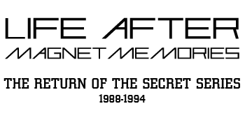 Life After Magnet Memories - The Return of the Secret Series 1988-1994